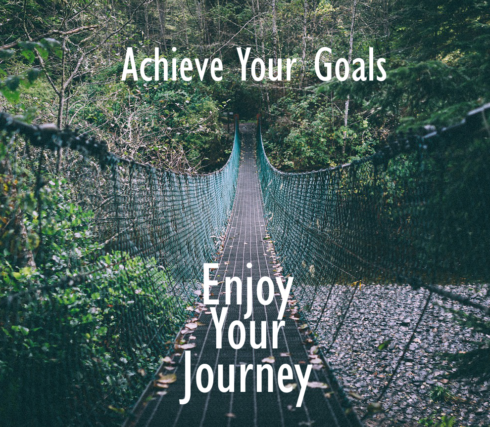 Achieve your Goals AND Enjoy your Journey